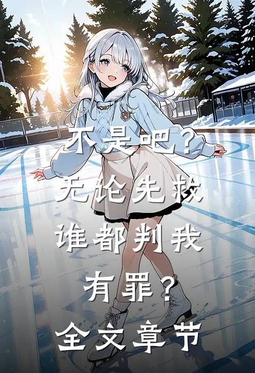 不是吧？无论先救谁都判我有罪？全文章节