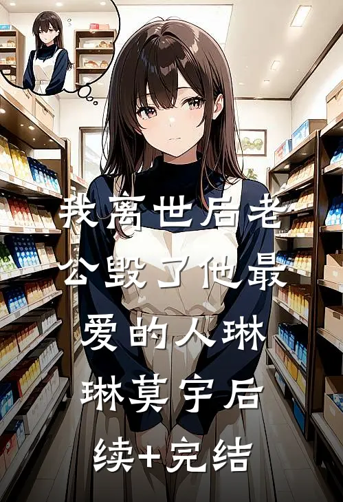 我离世后老公毁了他最爱的人琳琳莫宇后续+完结