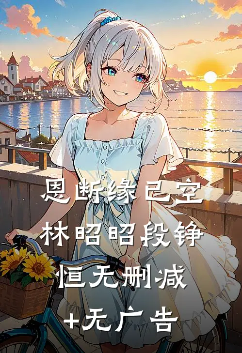 恩断缘已空林昭昭段铮恒无删减+无广告