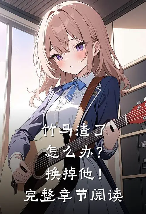 竹马渣了怎么办？换掉他！完整章节阅读