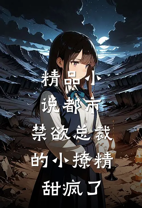 精品小说都市：禁欲总裁的小撩精甜疯了