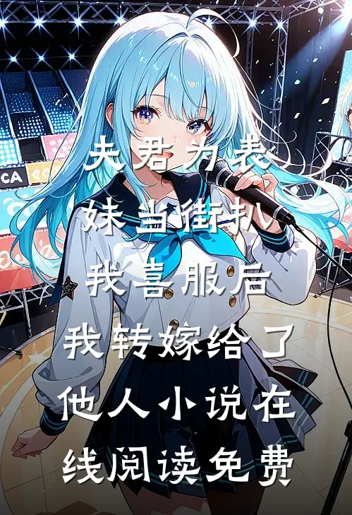 夫君为表妹当街扒我喜服后，我转嫁给了他人小说在线阅读免费