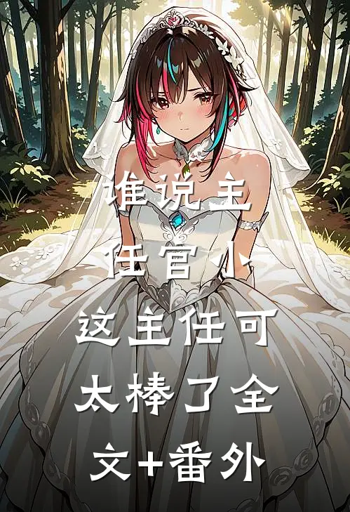 谁说主任官小，这主任可太棒了全文+番外