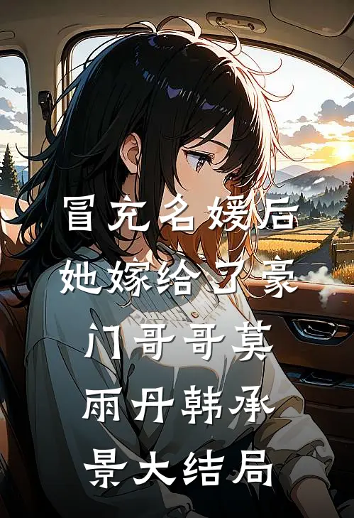 冒充名媛后，她嫁给了豪门哥哥莫雨丹韩承景大结局
