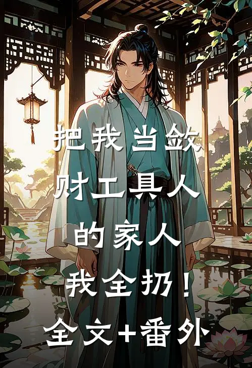 把我当敛财工具人的家人，我全扔！全文+番外
