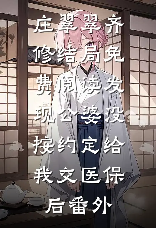 庄翠翠齐修结局免费阅读发现公婆没按约定给我交医保后番外