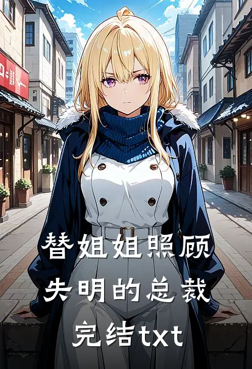 替姐姐照顾失明的总裁完结txt