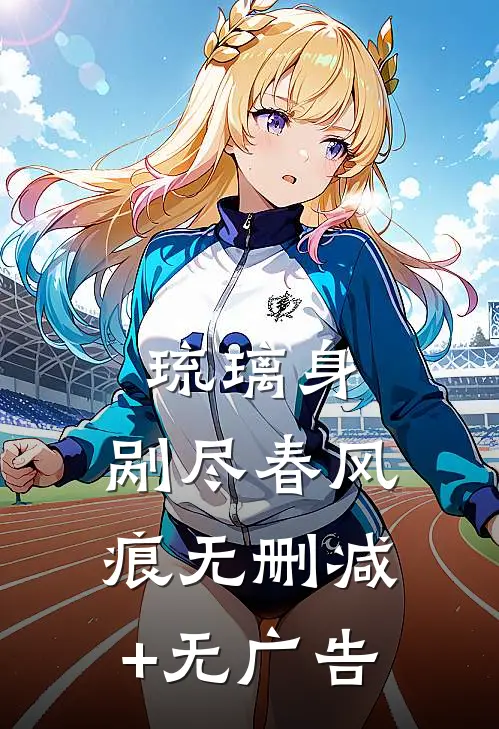琉璃身，剐尽春风痕无删减+无广告