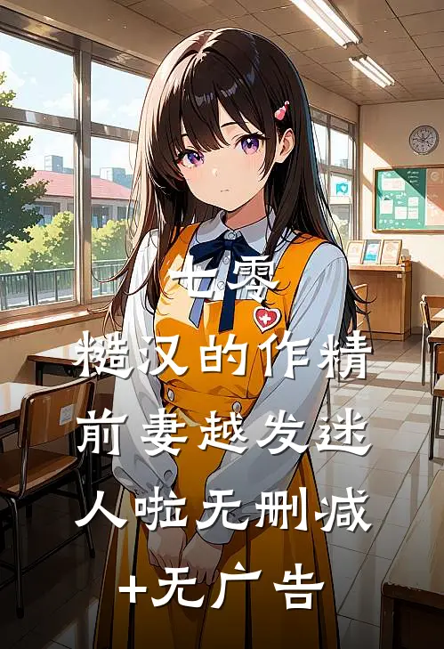 七零：糙汉的作精前妻越发迷人啦无删减+无广告