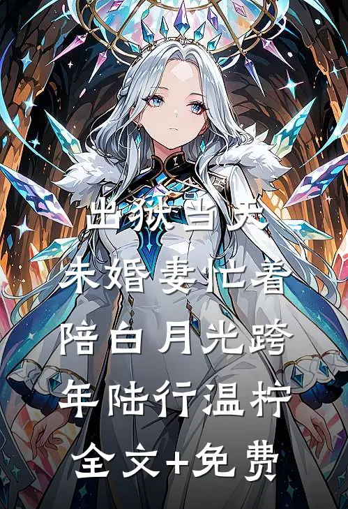 出狱当天，未婚妻忙着陪白月光跨年陆行温柠全文+免费