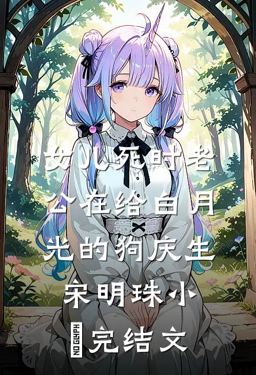 女儿死时老公在给白月光的狗庆生宋明珠小旻完结文