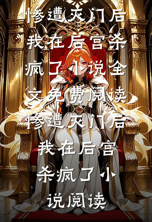 惨遭灭门后，我在后宫杀疯了小说全文免费阅读_惨遭灭门后，我在后宫杀疯了小说阅读