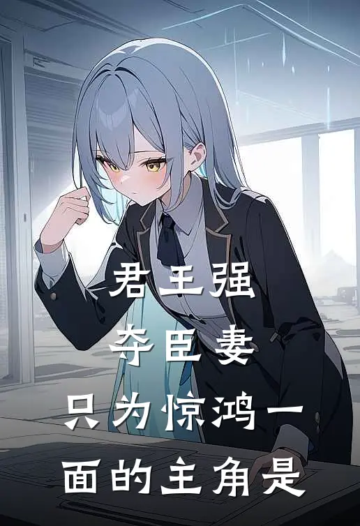 君王强夺臣妻，只为惊鸿一面的主角是