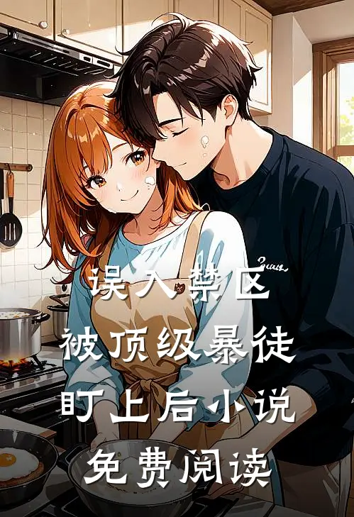 误入禁区，被顶级暴徒盯上后小说免费阅读