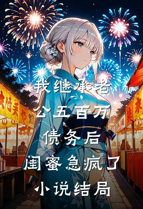 我继承老公五百万债务后，闺蜜急疯了小说结局