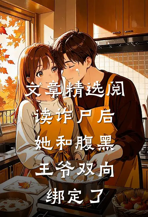 文章精选阅读诈尸后，她和腹黑王爷双向绑定了