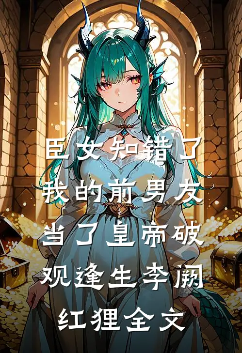 臣女知错了：我的前男友当了皇帝-破观逢生李阙红狸全文