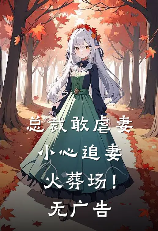 总裁敢虐妻，小心追妻火葬场！无广告