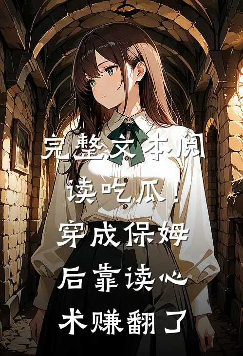 完整文本阅读吃瓜！穿成保姆后靠读心术赚翻了