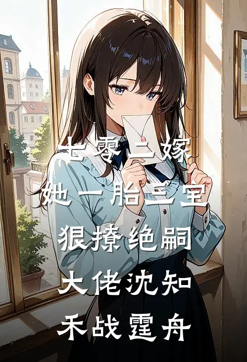 七零二嫁，她一胎三宝狠撩绝嗣大佬沈知禾战霆舟