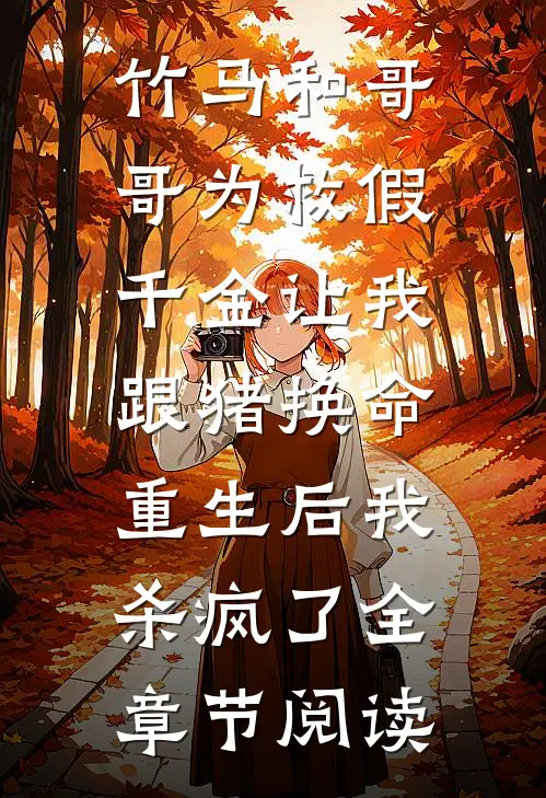 竹马和哥哥为救假千金让我跟猪换命，重生后我杀疯了全章节阅读