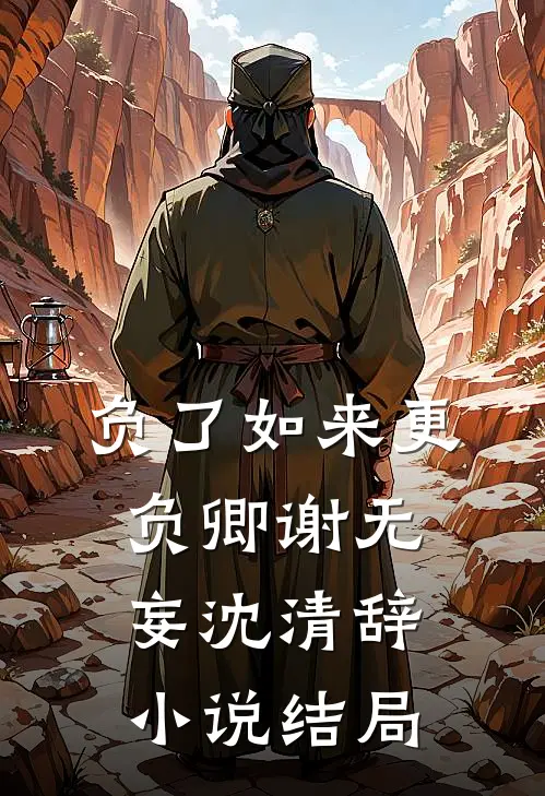 负了如来更负卿谢无妄沈清辞小说结局