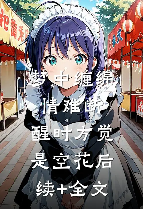梦中缠绵情难断，醒时方觉是空花后续+全文