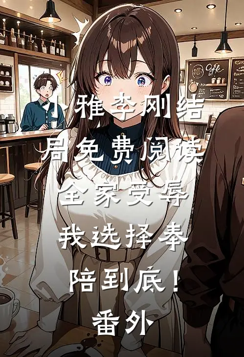 小雅李刚结局免费阅读全家受辱，我选择奉陪到底！番外