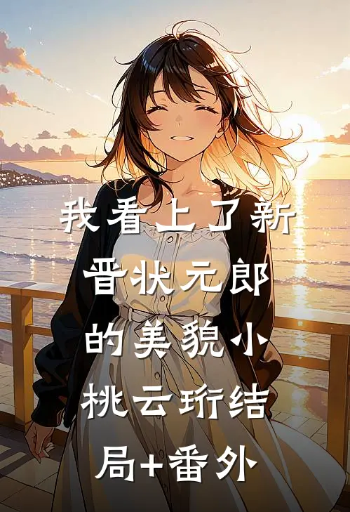 我看上了新晋状元郎的美貌小桃云珩结局+番外