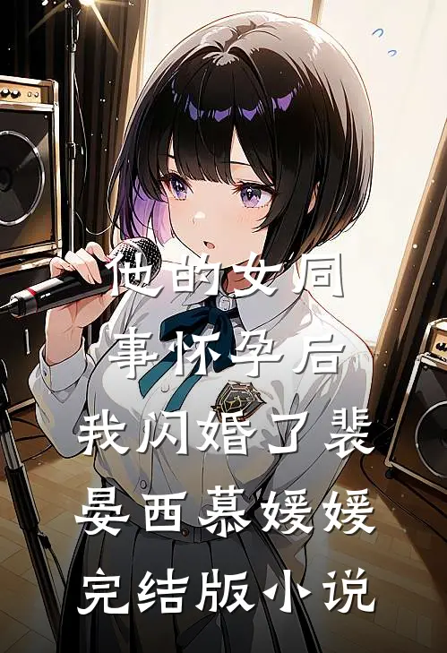 他的女同事怀孕后，我闪婚了裴晏西慕媛媛完结版小说