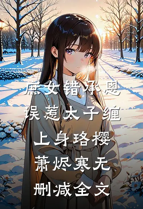 庶女错承恩，误惹太子缠上身珞樱萧烬寒无删减全文