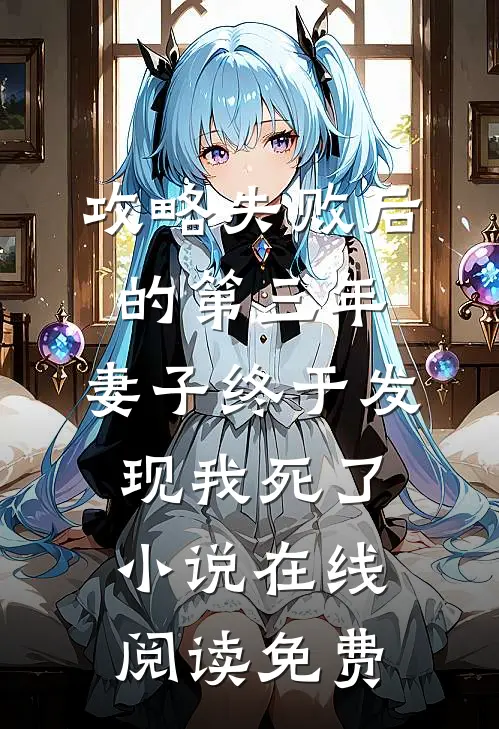 攻略失败后的第三年，妻子终于发现我死了小说在线阅读免费