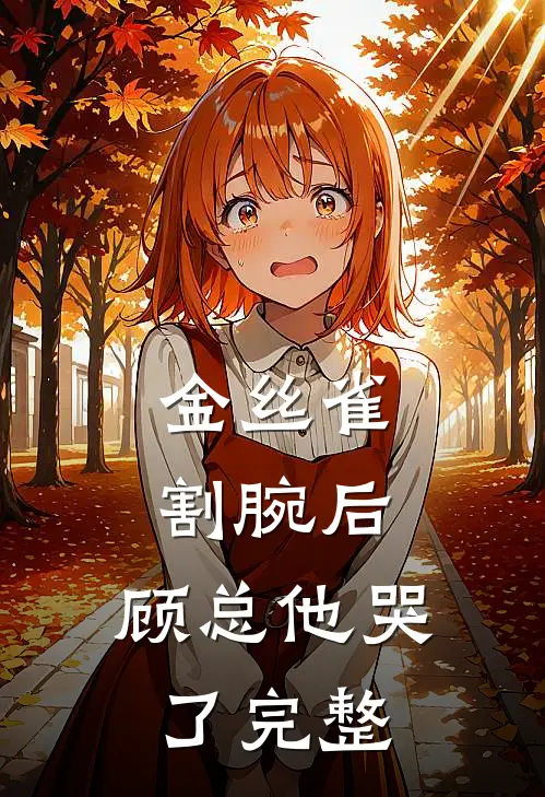 金丝雀割腕后，顾总他哭了完整