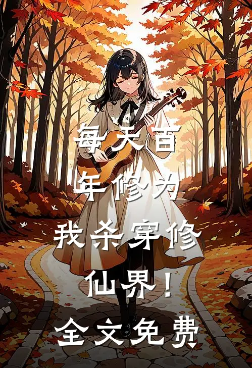 每天百年修为，我杀穿修仙界！全文免费