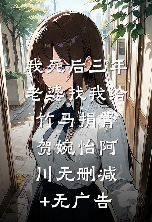 我死后三年，老婆找我给竹马捐肾贺婉怡阿川无删减+无广告