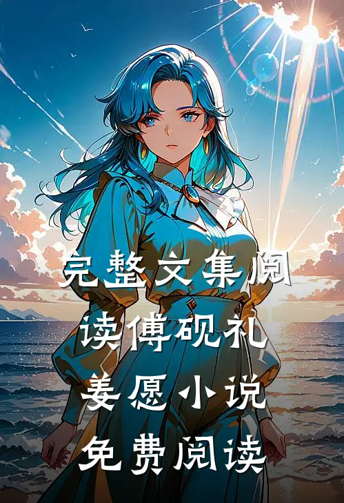 完整文集阅读傅砚礼姜愿小说免费阅读