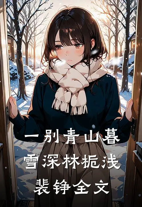 一别青山暮雪深林栀浅裴铮全文