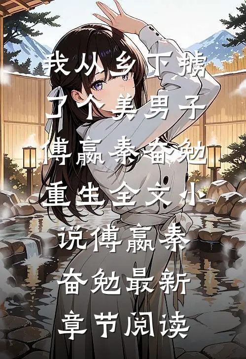 我从乡下掳了个美男子傅嬴秦奋勉重生全文小说傅嬴秦奋勉最新章节阅读