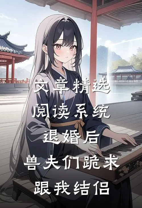 文章精选阅读系统：退婚后，兽夫们跪求跟我结侣