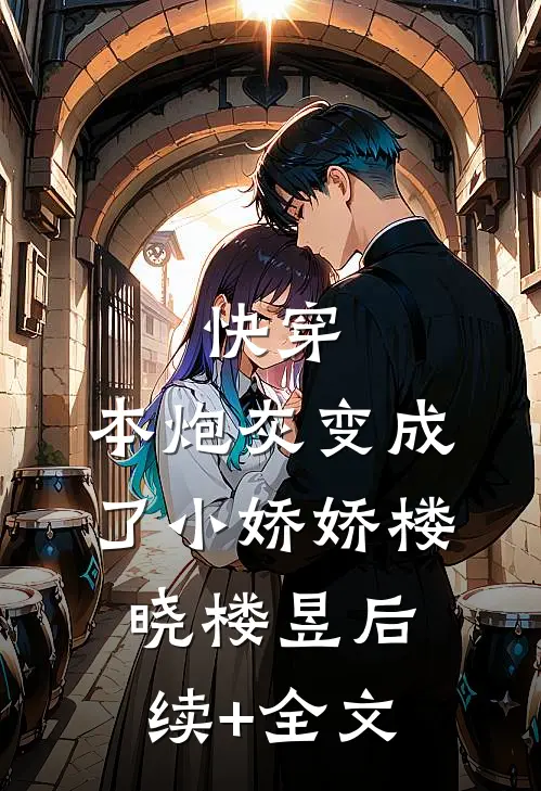 快穿：本炮灰变成了小娇娇楼晓楼昱后续+全文