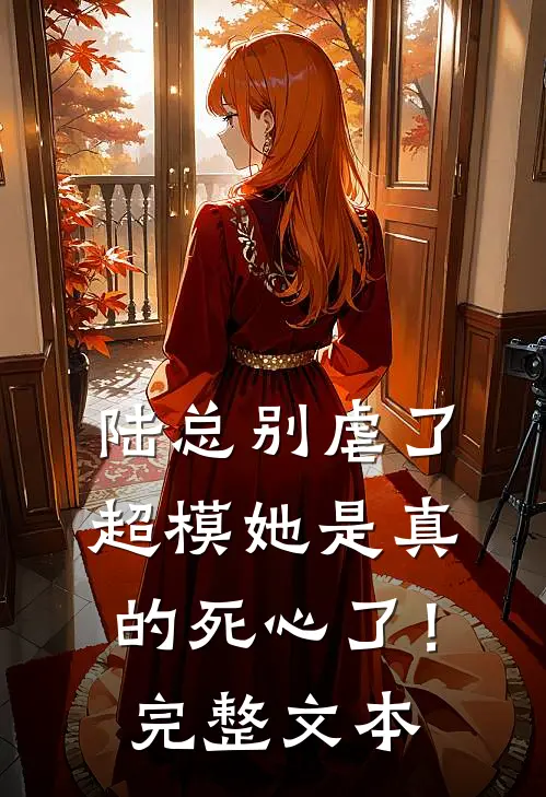 陆总别虐了，超模她是真的死心了！完整文本