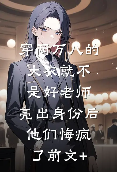 穿两万八的大衣就不是好老师，亮出身份后他们悔疯了前文+