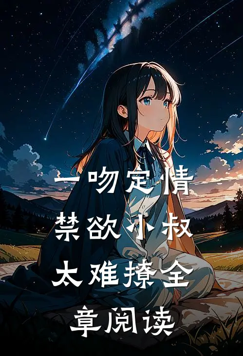 一吻定情：禁欲小叔太难撩全章阅读