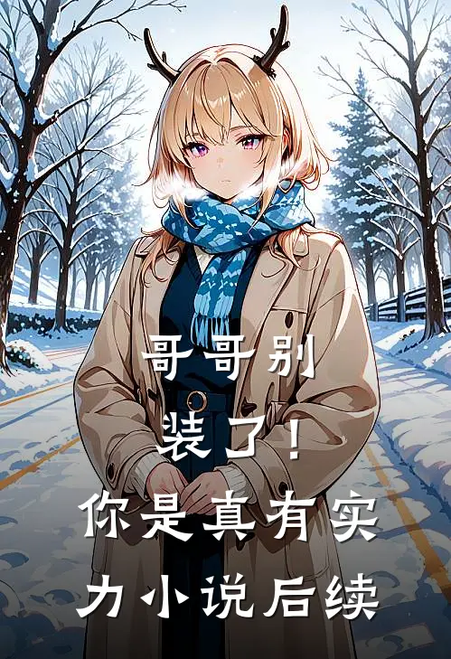 哥哥别装了！你是真有实力小说后续