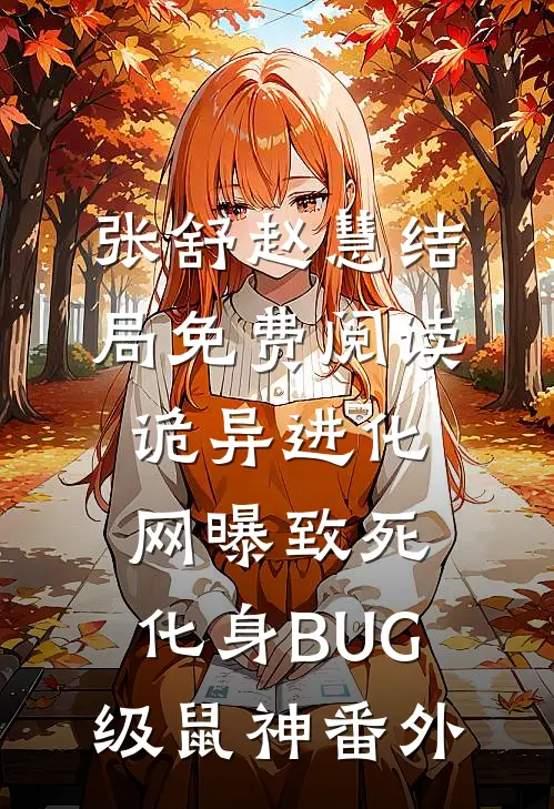 张舒赵慧结局免费阅读诡异进化：网曝致死，化身BUG级鼠神番外