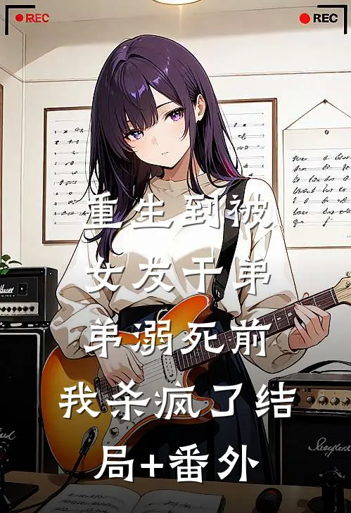 重生到被女友干弟弟溺死前，我杀疯了结局+番外