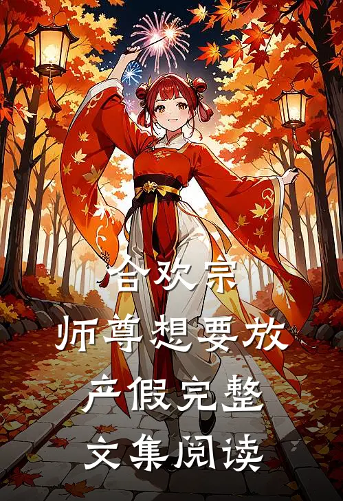 合欢宗：师尊想要放产假完整文集阅读