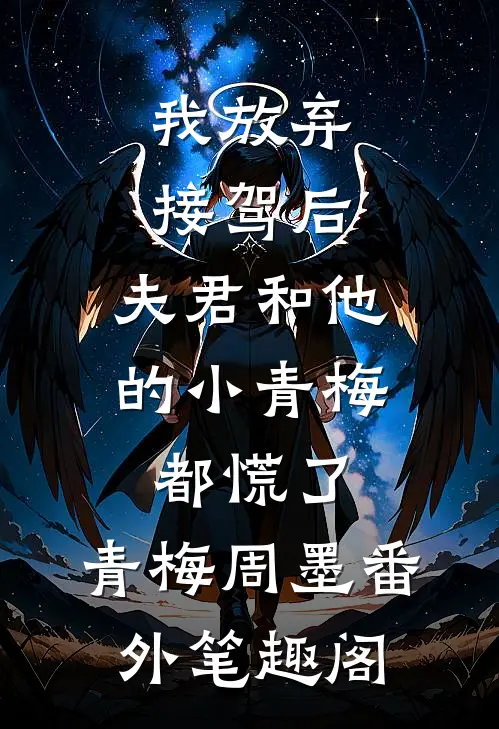 我放弃接驾后，夫君和他的小青梅都慌了：青梅周墨番外笔趣阁