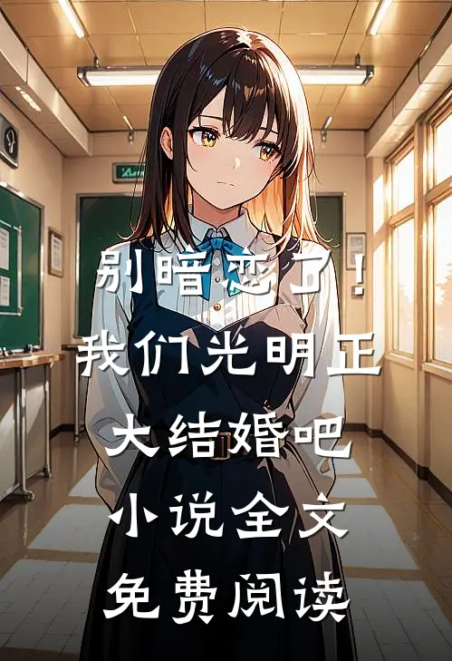 别暗恋了！我们光明正大结婚吧小说全文免费阅读