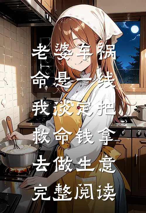 老婆车祸命悬一线，我淡定把救命钱拿去做生意完整阅读